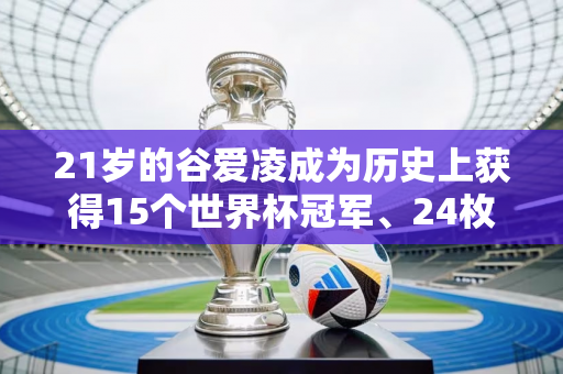 21岁的谷爱凌成为历史上获得15个世界杯冠军、24枚金牌的第一人 他将于月底前往牛津大学学习